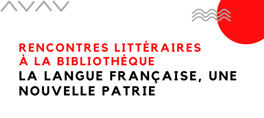 Rencontres littéraires : "La langue française, une nouvelle patrie"